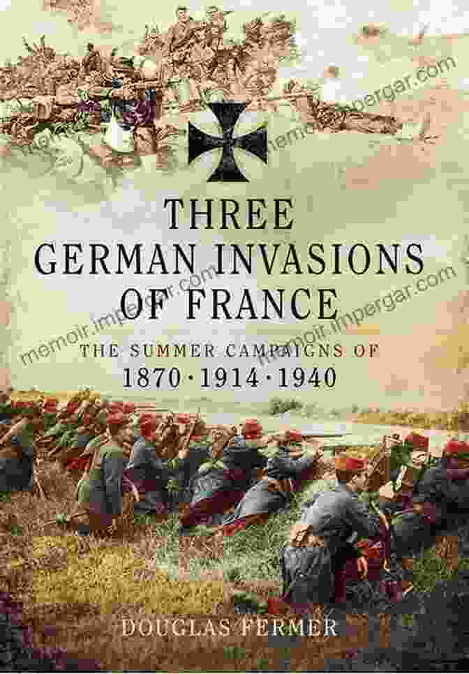 Book Cover Of The Summers Campaigns Of 1870, 1914, And 1940 Three German Invasions Of France : The Summers Campaigns Of 1870 1914 1940: The Summers Campaigns Of 1830 1914 1940