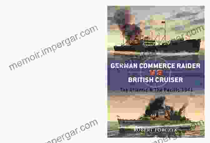 Cover Of The Book 'German Commerce Raider Vs British Cruiser' German Commerce Raider Vs British Cruiser: The Atlantic The Pacific 1941 (Duel 27)