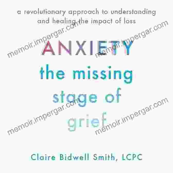 Cover Of The Missing Stage Of Grief Book Anxiety: The Missing Stage Of Grief: A Revolutionary Approach To Understanding And Healing The Impact Of Loss