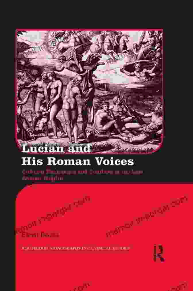 Cultural Exchanges And Conflicts In The Late Roman Empire Routledge Monographs Lucian And His Roman Voices: Cultural Exchanges And Conflicts In The Late Roman Empire (Routledge Monographs In Classical Studies)