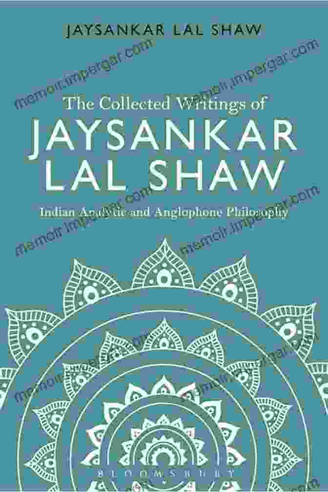 Jaysankar Lal Shaw's Philosophical Wisdom The Collected Writings Of Jaysankar Lal Shaw: Indian Analytic And Anglophone Philosophy