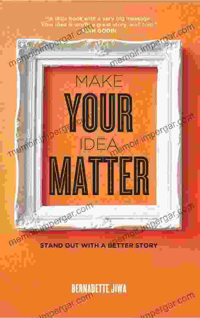 Make Your Idea Matter Book Cover Make Your Idea Matter: Stand Out With A Better Story