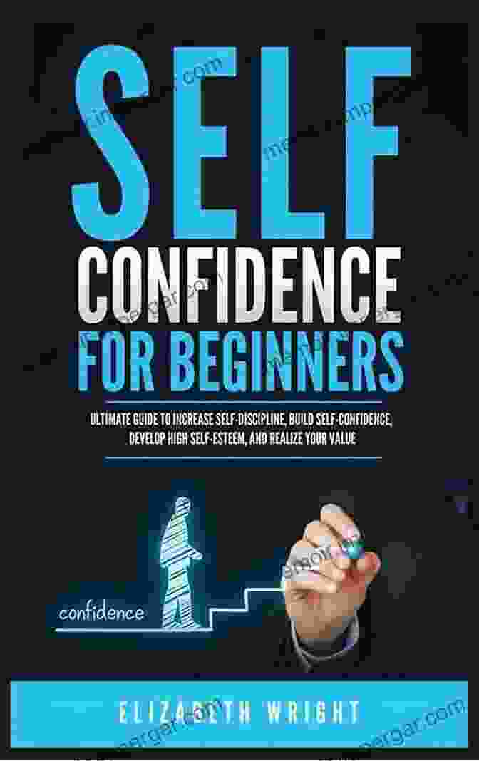 Person Radiating Confidence Self Confidence For Beginners: Ultimate Guide To Increase Self Discipline Build Self Confidence Develop High Self Esteem And Realize Your Value