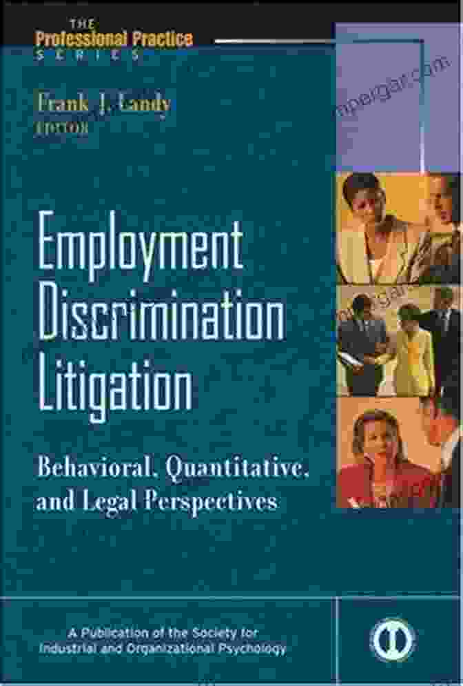 SIOP Professional Practice: Behavioral, Quantitative, And Legal Perspectives Employment Discrimination Litigation: Behavioral Quantitative And Legal Perspectives (J B SIOP Professional Practice 24)