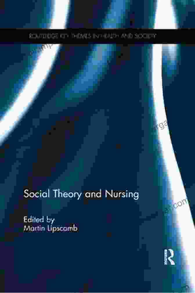 Social Theory And Nursing: Routledge Key Themes In Health And Society Social Theory And Nursing (Routledge Key Themes In Health And Society)