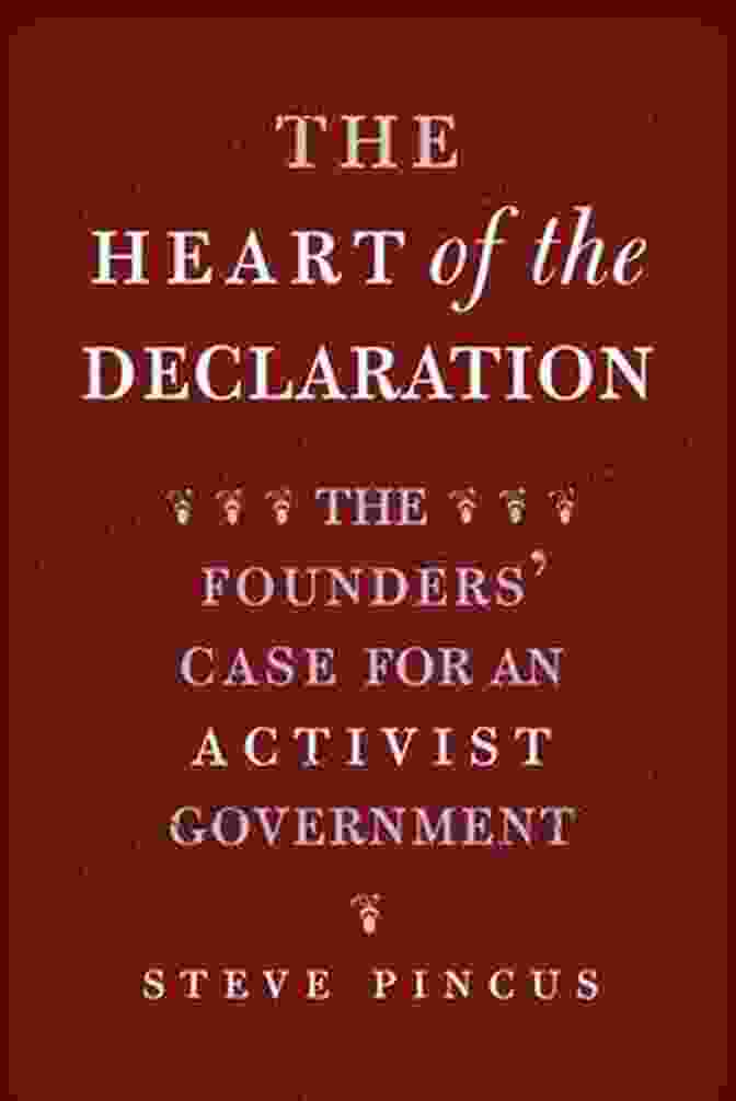 The Founders' Case For An Activist Government: The Lewis Walpole Library In Eighteenth Century America The Heart Of The Declaration: The Founders Case For An Activist Government (The Lewis Walpole In Eighteenth Century Culture And History)