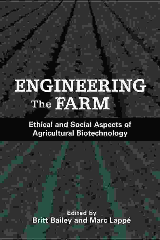 The Social And Ethical Aspects Of Agricultural Biotechnology Engineering The Farm: The Social And Ethical Aspects Of Agricultural Biotechnology