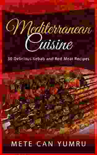 Mediterranean Cuisine: 30 Delicious Kebab And Red Meat Recipes (Chef For Life 6)