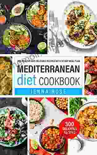 Mediterranean Diet Cookbook: 300 Healthy And Delicious Recipes With 30 Day Meal Plan