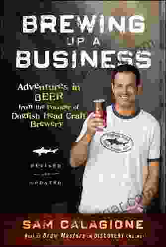 Brewing Up A Business: Adventures In Beer From The Founder Of Dogfish Head Craft Brewery