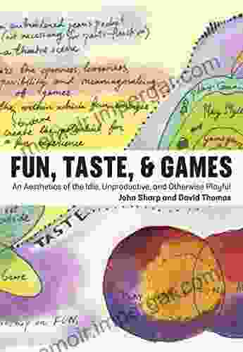 Fun Taste Games: An Aesthetics Of The Idle Unproductive And Otherwise Playful (Playful Thinking)