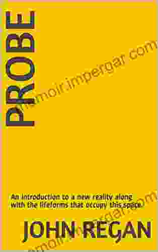 Probe: An Introduction To A New Reality Along With The Lifeforms That Occupy This Space