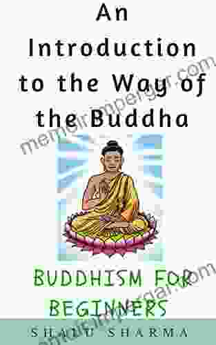 An Introduction To The Way Of The Buddha: Buddhism For Beginners