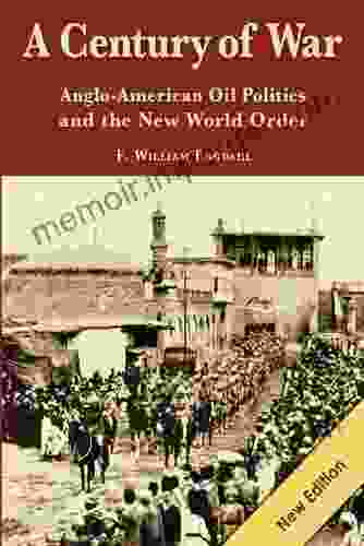 A Century Of War: Anglo American Oil Politics And The New World Order