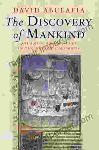 The Discovery Of Mankind: Atlantic Encounters In The Age Of Columbus