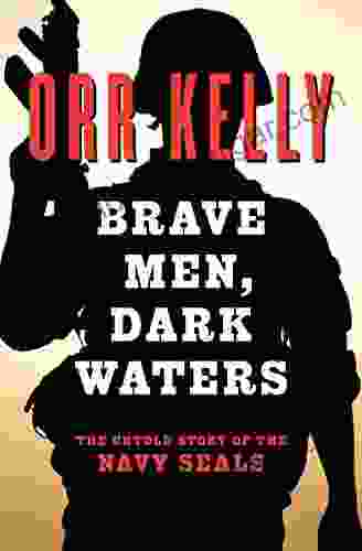 Brave Men Dark Waters: The Untold Story Of The Navy SEALs