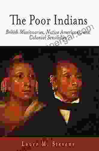 The Poor Indians: British Missionaries Native Americans And Colonial Sensibility (Early American Studies)
