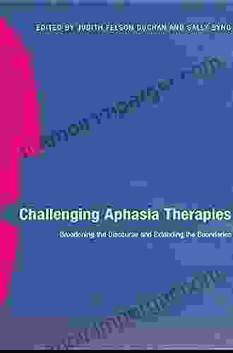 Challenging Aphasia Therapies: Broadening The Discourse And Extending The Boundaries