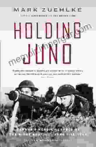 Holding Juno: Canada S Heroic Defence Of The D Day Beaches: June 7 12 1944