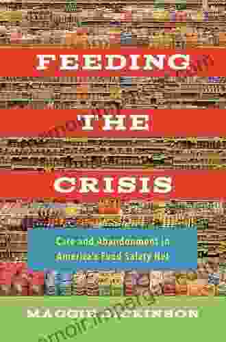 Feeding The Crisis: Care And Abandonment In America S Food Safety Net (California Studies In Food And Culture 71)