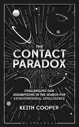 The Contact Paradox: Challenging Our Assumptions In The Search For Extraterrestrial Intelligence