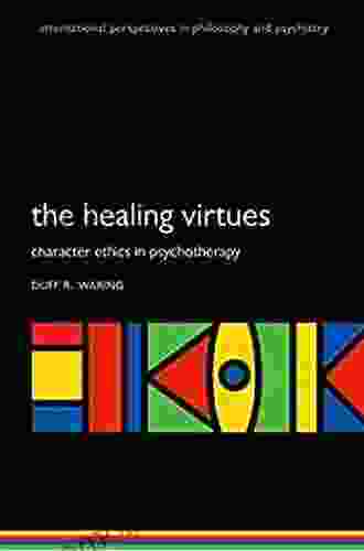 The Healing Virtues: Character Ethics In Psychotherapy (International Perspectives In Philosophy And Psychiatry)