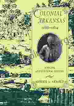 Colonial Arkansas 1686 1804: A Social And Cultural History