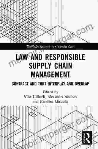 Law And Responsible Supply Chain Management: Contract And Tort Interplay And Overlap (Routledge Research In Corporate Law)