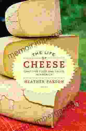 The Life Of Cheese: Crafting Food And Value In America (California Studies In Food And Culture 41)