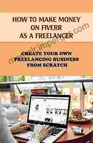 How To Make Money On Fiverr As A Freelancer: Create Your Own Freelancing Business From Scratch: Freelancing Jobs