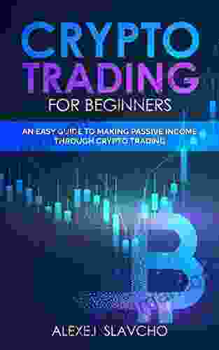 Crypto Trading For Beginners: An Easy Guide To Making Passive Income Through Crypto Trading (crypto Mining And Trading For Beginners 2)