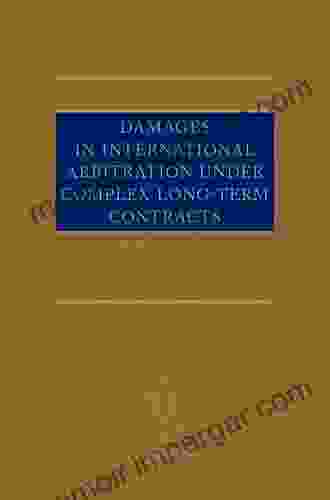 Damages In International Arbitration Under Complex Long Term Contracts (Oxford International Arbitration Series)