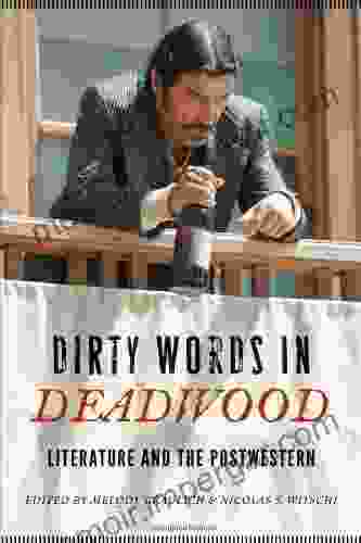 Dirty Words In Deadwood: Literature And The Postwestern (Postwestern Horizons)