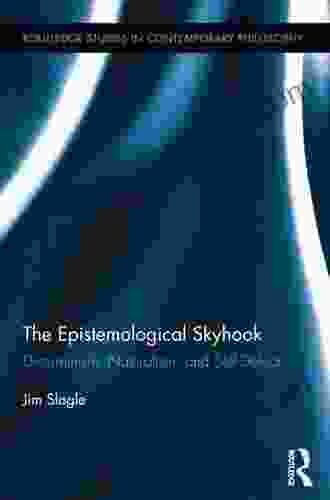 The Epistemological Skyhook: Determinism Naturalism And Self Defeat (Routledge Studies In Contemporary Philosophy 82)