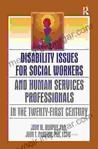 Disability Issues For Social Workers And Human Services Professionals In The Twenty First Century