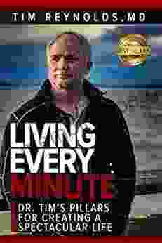 Living Every Minute: Dr Tim S Pillars For Creating A Spectacular Life