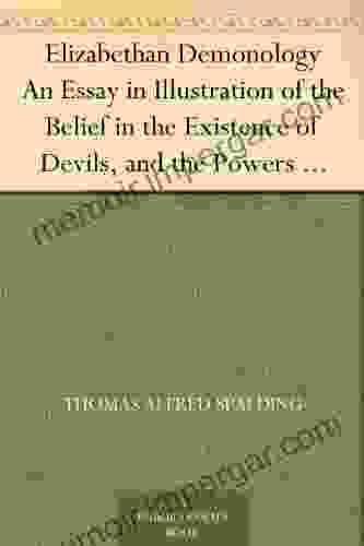 Elizabethan Demonology An Essay In Illustration Of The Belief In The Existence Of Devils And The Powers Possessed By Them As It Was Generally Held During Reference To Shakspere And His Works