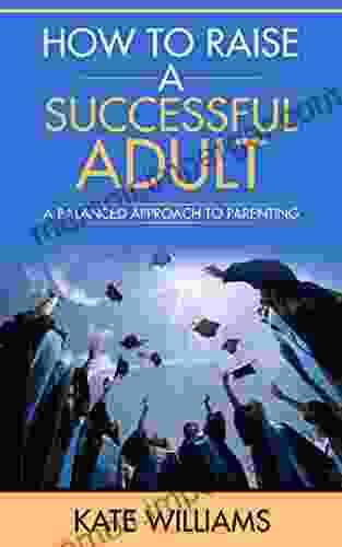 How To Raise A Successful Adult: A Balanced Approach To Parenting