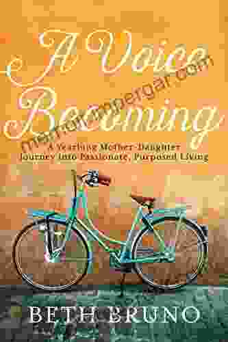 A Voice Becoming: A Yearlong Mother Daughter Journey Into Passionate Purposed Living