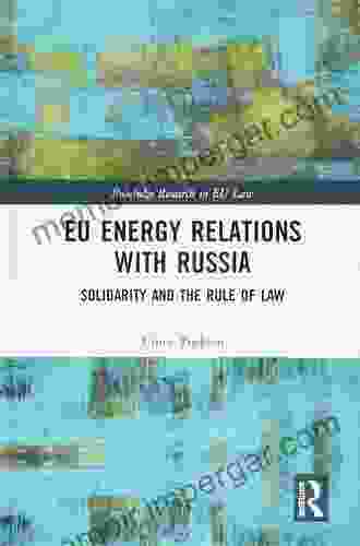 EU Energy Relations With Russia: Solidarity And The Rule Of Law (Routledge Research In EU Law)