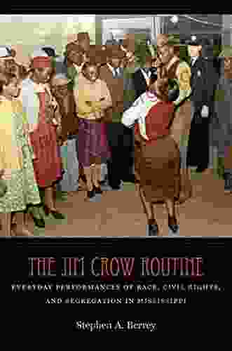 The Jim Crow Routine: Everyday Performances Of Race Civil Rights And Segregation In Mississippi