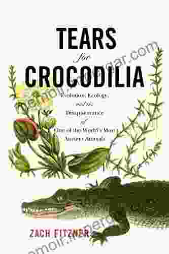 Tears For Crocodilia: Evolution Ecology And The Disappearance Of One Of The World S Most Ancient Animals