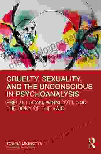 Cruelty Sexuality And The Unconscious In Psychoanalysis: Freud Lacan Winnicott And The Body Of The Void