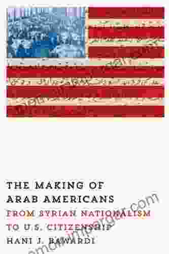 The Making Of Arab Americans: From Syrian Nationalism To U S Citizenship