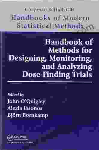 Handbook Of Methods For Designing Monitoring And Analyzing Dose Finding Trials (Chapman Hall/CRC Handbooks Of Modern Statistical Methods)