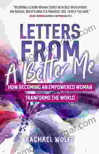 Letters From A Better Me: How Becoming An Empowered Woman Transforms The World