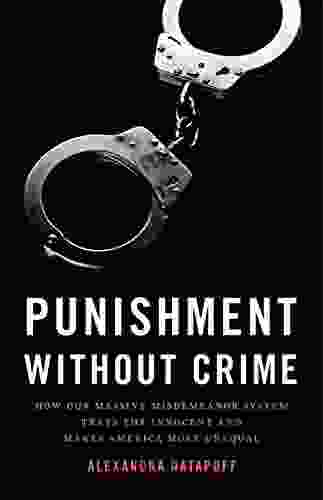 Punishment Without Crime: How Our Massive Misdemeanor System Traps The Innocent And Makes America More Unequal