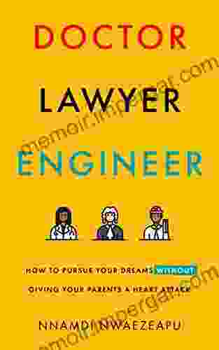 Doctor Lawyer Engineer: How To Pursue Your Dreams Without Giving Your Parents A Heart Attack