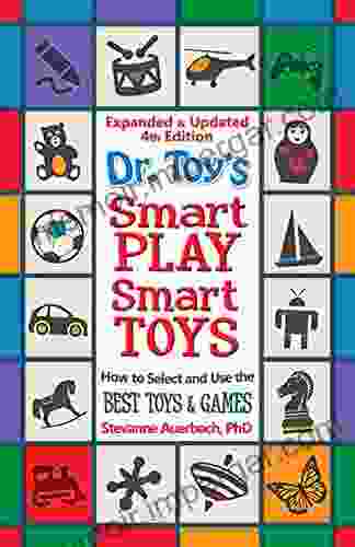 Dr Toy S Smart PLAY Smart Toys Expanded Updated 4th Edition: How To Select And Use The BEST TOYS GAMES