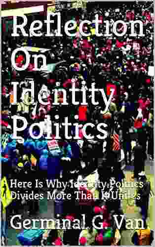 Reflection On Identity Politics: Here Is Why Identity Politics Divides More Than It Unites (Political Reflections 1)